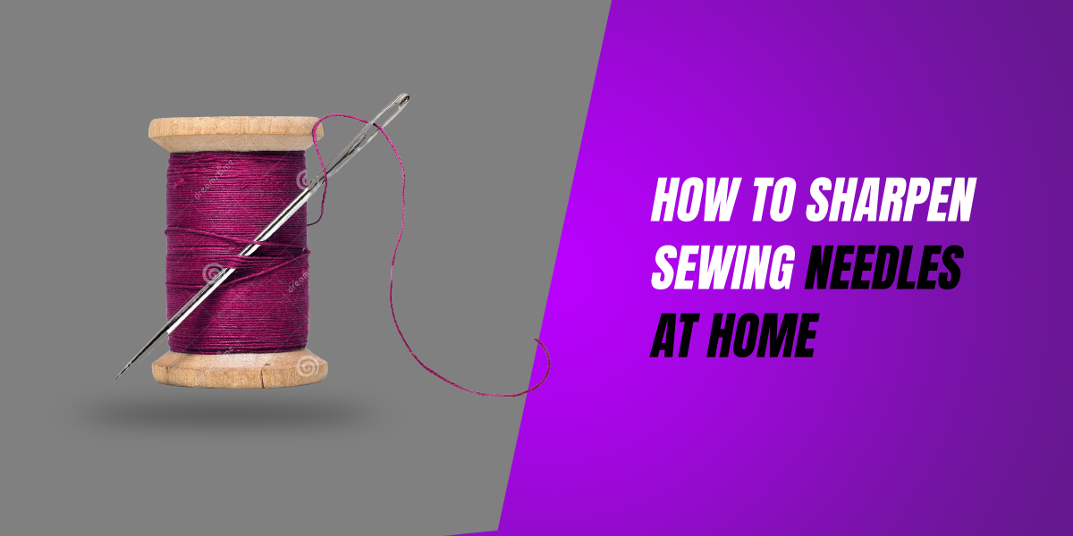 how to sharpen sewing needles at home