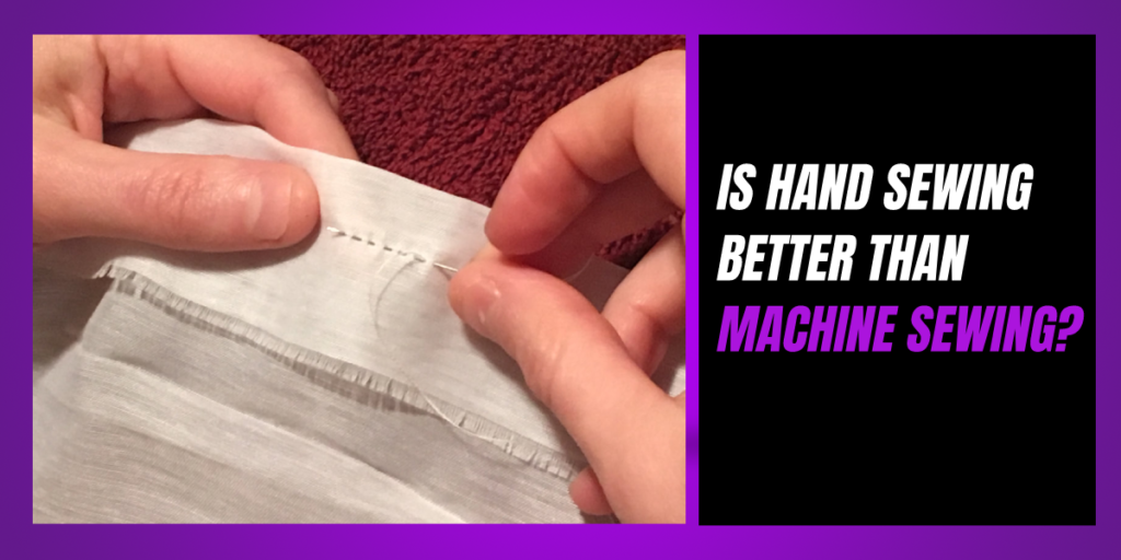 Is Hand Sewing Better Than Machine Sewing