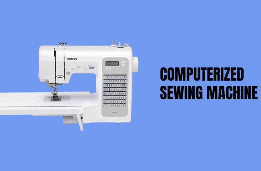 Computerized Sewing Machines: The Ultimate Guide for Modern Seamstresses
