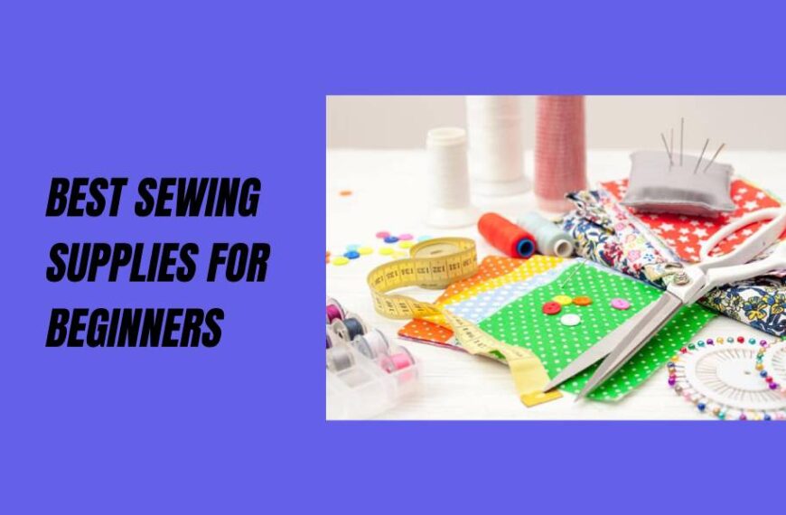 Best Sewing Supplies for Beginners: A Comprehensive Guide