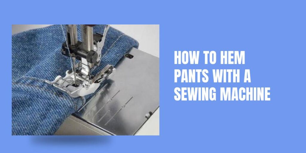 How to Hem Pants with a Sewing Machine