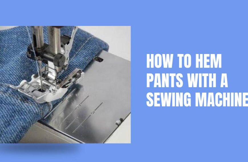 How to Hem Pants with a Sewing Machine: A Step-by-Step Guide