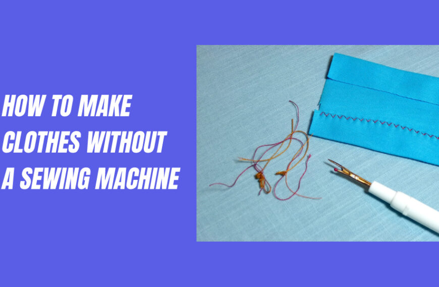 How to Make Clothes Without a Sewing Machine