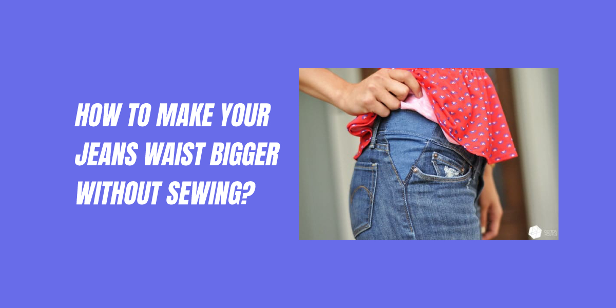 How to Make Your Jeans Waist Bigger Without Sewing