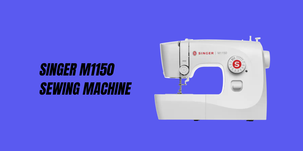 Singer M1150 Sewing Machine Review