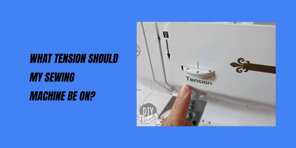 What Tension Should My Sewing Machine Be On