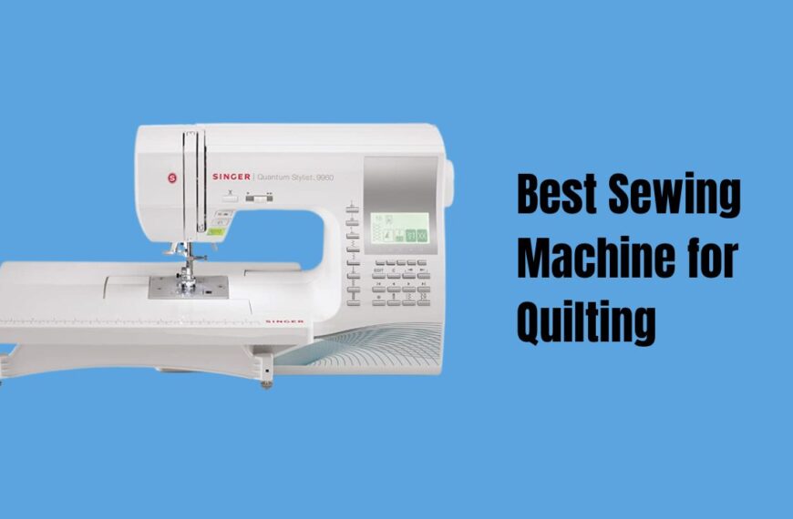 The 8 Best Sewing Machine for Quilting In 2023
