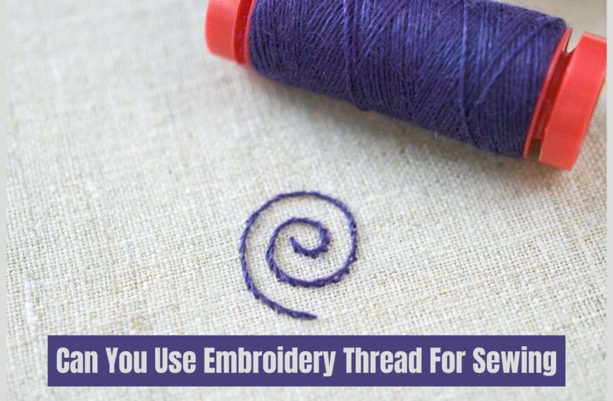 Can You Use Embroidery Thread For Sewing?