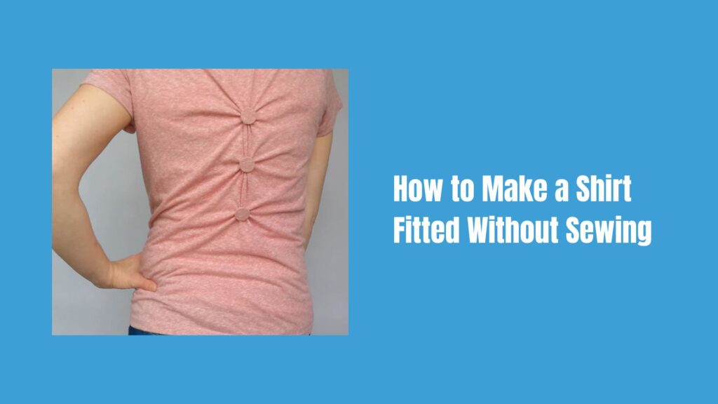 How to Make a Shirt Fitted Without Sewing